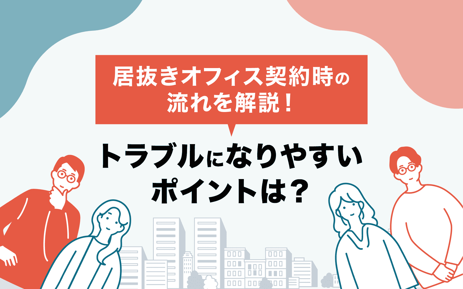 居抜きオフィス契約時の流れを解説！トラブルになりやすいポイントは？